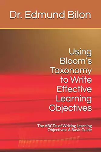Using Bloom’s Taxonomy to Write Effective Learning Objectives: The ABCDs of Writing Learning Objectives: A Basic Guide