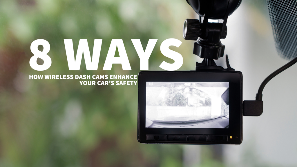 8 Ways How Wireless Dash Cams Enhance Your Car's Safety